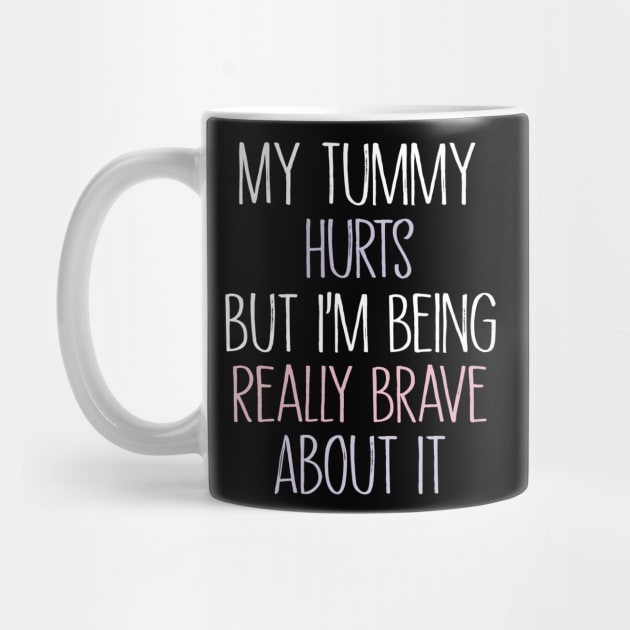 My Tummy Hurts But I 'm Being Really Brave About It by MetalHoneyDesigns